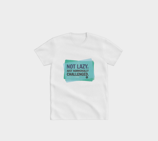 Not lazy, Hormonally challenged – T-Shirt