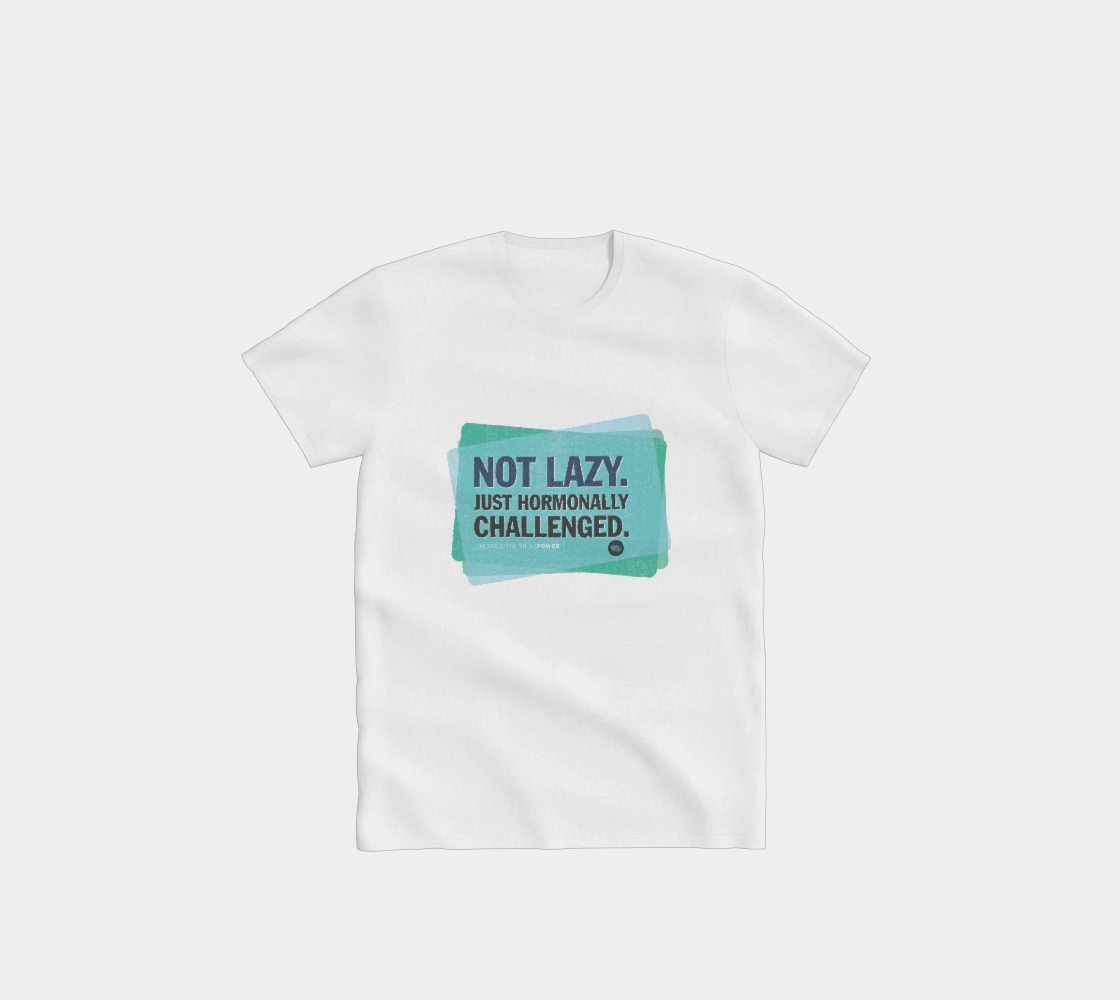 Not lazy, Hormonally challenged – T-Shirt